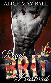 Royal Brit Bastard: A bad boy stepbrother romance - Alice May Ball