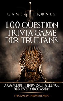 Game of Thrones: 100 Question Trivia Game For True Fans - A Game of Thrones Challenge For Every Occasion (1-4 Game of Thrones Players) (The Game of Thrones ... of Thrones ebook, Game of Thrones Kindle) - Michael McDowell, Garret Thomas