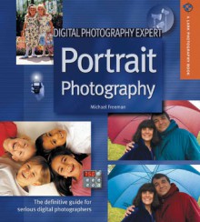 Digital Photography Expert: Portrait Photography: The Definitive Guide for Serious Digital Photographers - Michael Freeman