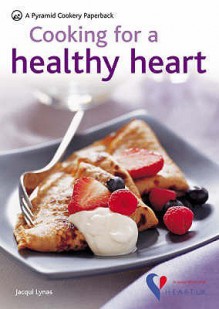 Cooking For A Healthy Heart: In Association With Heart Uk (Pyramid Paperbacks) - Jacqui Lynas