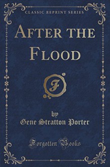 After the Flood (Classic Reprint) - Gene Stratton-Porter