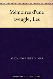 Mémoires d'une aveugle, Les (French Edition) - Alexandre Père Dumas