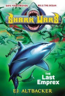 Shark Wars #6: The Last Emprex - E.J. Altbacker