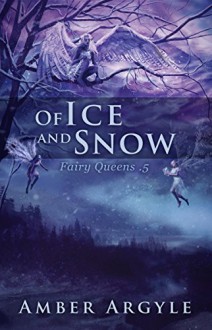 Of Ice and Snow (Fairy Queens .5) - Amber Argyle