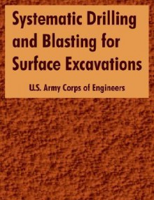 Systematic Drilling and Blasting for Surface Excavations - United States Army: Corps of Engineers