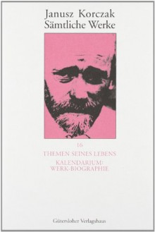 Themen seines Lebens. Kalendarium: Werk-Biographie - - Janusz Korczak