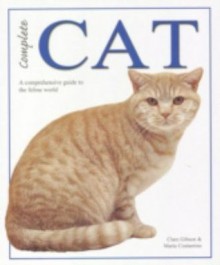 Complete Cat: A comprehensive guide to the feline world - Clare Gibson, Maria Costantino