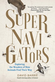 Supernavigators: Exploring the Wonders of How Animals Find Their Way - David Barrie