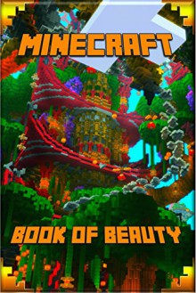 Minecraft: The Book of Beauty: The Most Wonderful Book of Minecraft. The Masterpiece that shows the Beauty of the Game from most Fascinating Perspectives. For Our Beautiful Minecraft Fans! - Minecraft Books, Minecraft Library, Minecraft Books Paperback, Minecraft Books for Kids, Minecraft Guide, Minecraft Handbook, Steve De Blank