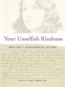 Your Unselfish Kindness: Robin Hyde's Autobiographical Writings - Edmond-Paul, Robin Hyde