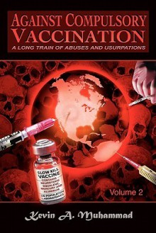 Against Compulsory Vaccination: A Long Train of Abuses and Usurpations - Kevin A Muhammad, Marcia Muhammad, David Dees, Julian K Muhammad