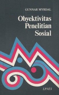 Obyektivitas Penelitian Sosial - Gunnar Myrdal, M. Dawam Rahardjo, Victor Immanuel Tanja