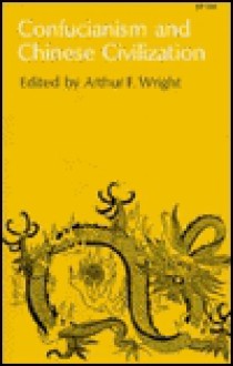 Confucianism and Chinese Civilization - Arthur F. Wright