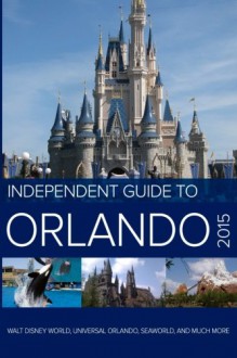 The Independent Guide to Orlando (Florida) 2015 - John Coast