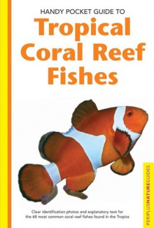 Handy Pocket Guide to Tropical Coral Reef Fishes - Gerald Allen, Mark Strickland, Roger Steene, Rudie H. Kuiter, Rudie Kuiter, Gerald R. Allen