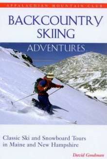 Backcountry Skiing Adventures: Maine and New Hampshire: Classic Ski and Snowboard Tours in Maine and New Hampshire - David Goodman, Appalachian Mountain Club