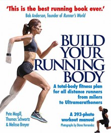 Build Your Running Body: A Total-Body Fitness Plan for All Distance Runners, from Milers to Ultramarathoners - Pete Magill, Thomas Schwartz, Melissa Breyer