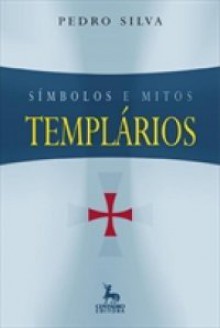 Símbolos e Mitos Templários - Pedro Silva