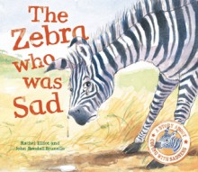 The Zebra Who Was Sad - Rachel Elliot, John Bendall-Brunello