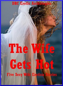 The Wife Gets Hot: Five Sexy Wife Erotica Stories - Savannah Deeds