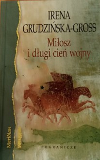 Miłosz i długi cień wojny - Irena Grudzińska-Gross