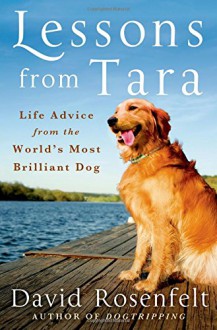 Lessons from Tara: Life Advice from the World's Most Brilliant Dog - David Rosenfelt