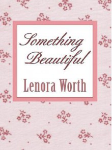 Something Beautiful - Lenora Worth