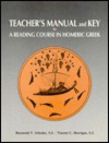 A Reading Course in Homeric Greek: Teacher's Manual and Key - Raymond V. Schoder, Vincent C. Horrigan