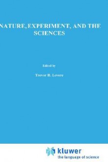 Nature, Experiment, and the Sciences: Essays on Galileo and the History of Science in Honour of Stillman Drake - T.H. Levere