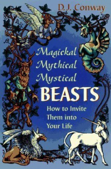 Magickal, Mythical, Mystical Beasts: How to Invite Them Into Your Life by D.J. Conway (1996-08-08) - D.J. Conway