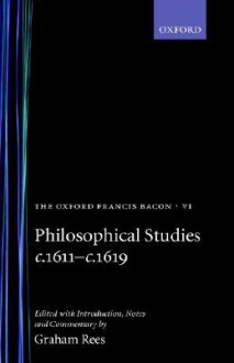 The Oxford Francis Bacon, VI: Philosophical Studies c.1611-c.1619 - Francis Bacon, Graham Charles Rees, Michael Edwards