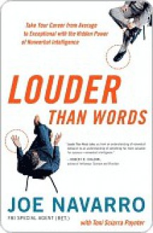 Louder Than Words: Take Your Career from Average to Exceptional with the Hidden Power of Nonverbal Intelligence - Joe Navarro, Toni Sciarra Poynter