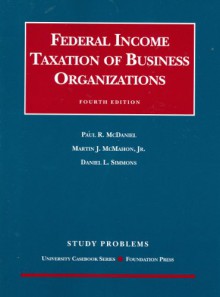 McDaniel, McMahon and Simmons' Study Problems to Federal Income Taxation of Business Organizations, 4th - Paul R. McDaniel, David L. Simmons, Martin J. McMahon Jr.