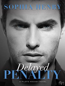 Delayed Penalty: A Pilots Hockey Novel - Sophia Henry