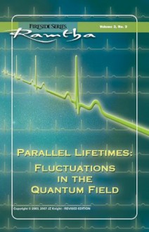 Parallel Lifetimes: Fluctuations In The Quantum Field: Fluctuations In The Quantum Field (Fireside) - Ramtha