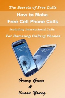 The Secrets of Free Calls: Book 2 How to Make Free Cell Phone Calls for Samsung Galaxy Phones - Henry Green, Susan Young