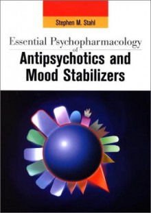 Essential Psychopharmacology of Antipsychotics and Mood Stabilizers - Stephen M. Stahl