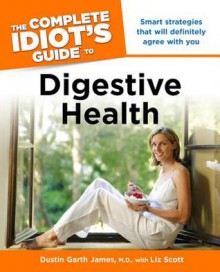 The Complete Idiot's Guide to Digestive Health - Dustin Garth James Dustin Garth, Liz Scott