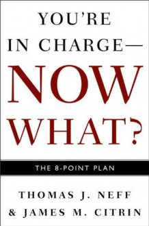 You're in Charge--Now What?: The 8 Point Plan - Thomas J. Neff, James M. Citrin