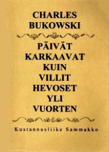 Päivät karkaavat kuin villit hevoset yli vuorten - Charles Bukowski, Seppo Lahtinen