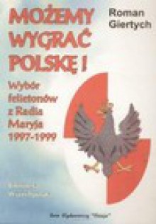 Możemy wygrać Polskę! : wybór felietonów z Radia Maryja 1997-1999 - Roman Giertych