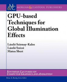 Gpu-Based Techniques for Global Illumination Effect - L?szl? Szirmay-Kalos, L?szl? Sz?csi, Brian Barsky