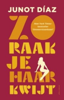 Zo raak je haar kwijt - Junot Díaz, Ton Heuvelmans