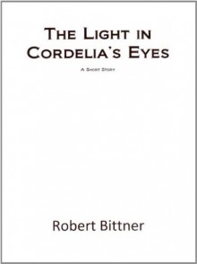 "The Light in Cordelia's Eyes" - Robert Bittner