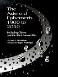 The Asteroid Ephemeris 1900 to 2050: Including Chiron and the Black Moon Lilith - Neil F. Michelsen, Rique Pottenger