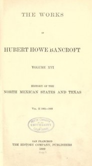 History of the North Mexican States and Texas Vol. II (1801-1889) - Hubert Howe Bancroft