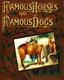 Famous Horses and Famous Dogs (Children Chapter Book with Color Illustrations) - Herring and Landseer, Jacob Young, J. Butterfield