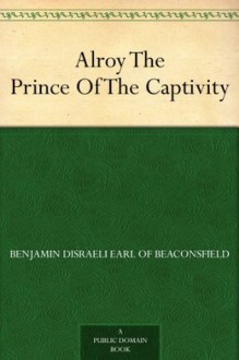 Alroy The Prince Of The Captivity - Disraeli, Benjamin, Earl of Beaconsfield