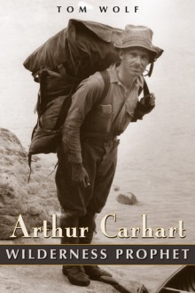 Arthur Carhart: Wilderness Prophet - Tom Wolf