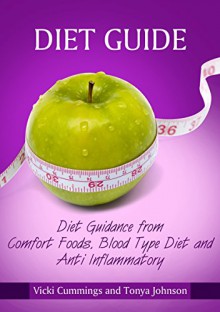 Diet Guide: Diet Guidance from Comfort Foods, Blood Type Diet and Anti Inflammatory - Vicki Cummings, Johnson Tonya